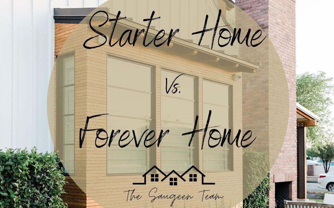Starter Home vs. Forever Home: Deciding on Your Perfect Nest